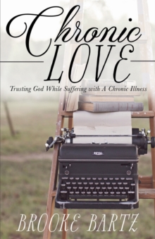 Chronic Love : Trusting God While Suffering with A Chronic Illness