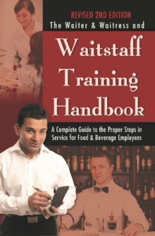 Waiter & Waitress Wait Staff Training Handbook : A Complete Guide to the Proper Steps in Service, Paperback / softback Book Waiter & Waitress Wait Staff Training Handbook : A Complete Guide to the Proper Steps in Service, Paperback / softback Book