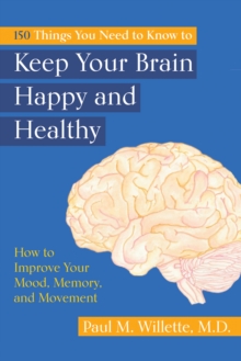 150 Things You Need to Know to Keep Your Brain Happy and Healthy : How to Improve Your Mood, Memory, and Movement