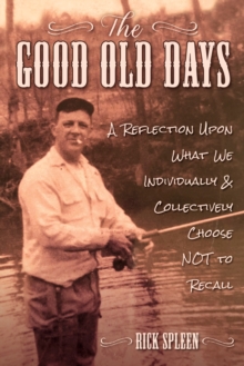 The Good Old Days : A Reflection Upon What We Individually and Collectively Choose NOT to Recall