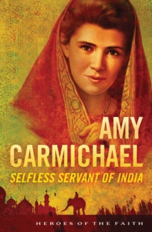 Amy Carmichael : Selfless Servant of India