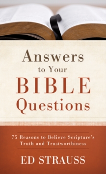 Answers to Your Bible Questions : 75 Reasons to Believe Scripture's Truth and Trustworthiness