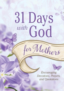 31 Days with God for Mothers : Encouraging Devotions, Prayers, and Quotations