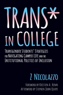 Trans* in College : Transgender Students' Strategies for Navigating Campus Life and the Institutional Politics of Inclusion