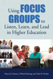 Using Focus Groups to Listen, Learn, and Lead in Higher Education