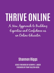 Thrive Online : A New Approach to Building Expertise and Confidence as an Online Educator