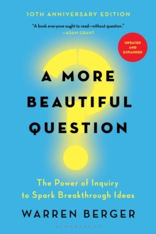 A More Beautiful Question : The Power of Inquiry to Spark Breakthrough Ideas, EPUB eBook A More Beautiful Question : The Power of Inquiry to Spark Breakthrough Ideas, EPUB eBook