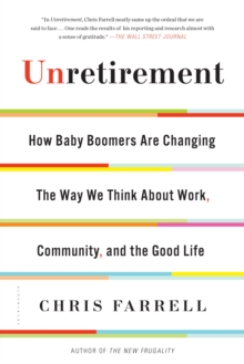 Unretirement : How Baby Boomers are Changing the Way We Think About Work, Community, and the Good Life