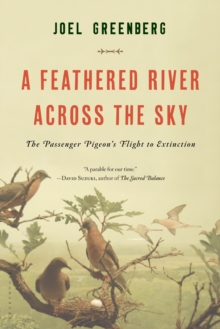 A Feathered River Across the Sky : The Passenger Pigeon's Flight to Extinction, Paperback / softback Book A Feathered River Across the Sky : The Passenger Pigeon's Flight to Extinction, Paperback / softback Book