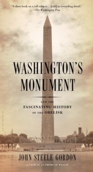 Washington's Monument : And the Fascinating History of the Obelisk