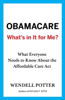 Obamacare: What's in It for Me? : What Everyone Needs to Know About the Affordable Care Act