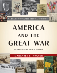America and the Great War : A Library of Congress Illustrated History, Hardback Book America and the Great War : A Library of Congress Illustrated History, Hardback Book