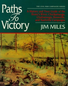 Paths to Victory : A History and Tour Guide of the Stones River, Chickamauga, Chattanooga, Knoxville, and Nashville Campaigns