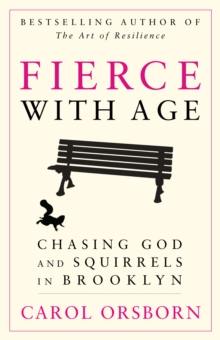 Fierce with Age : Chasing God and Squirrels in Brooklyn