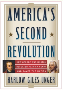 America's Second Revolution : How George Washington Defeated Patrick Henry and Saved the Nation