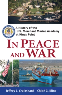 In Peace and War : A History of the U.S. Merchant Marine Academy at Kings Point