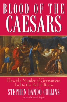 Blood of the Caesars : How the Murder of Germanicus Led to the Fall of Rome