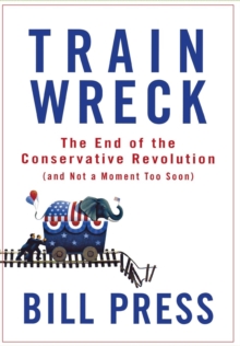 Trainwreck : The End of the Conservative Revolution (and Not a Moment Too Soon)