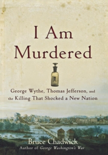 I Am Murdered : George Wythe, Thomas Jefferson, and the Killing That Shocked a New Nation