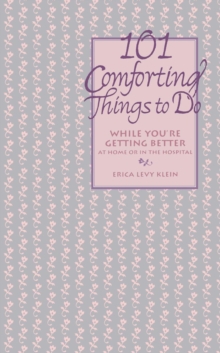 101 Comforting Things to Do : While You're Getting Better at Home or in the Hospital