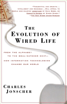 The Evolution of Wired Life : From the Alphabet to the Soul-Catcher Chip -- How Information Technologies Change Our World