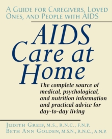 AIDS Care at Home : A Guide for Caregivers, Loved Ones, and People with AIDS