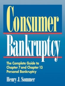 Consumer Bankruptcy : The Complete Guide to Chapter 7 and Chapter 13 Personal Bankruptcy