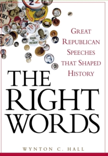 The Right Words : Great Republican Speeches that Shaped History