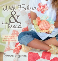 With Fabric and Thread : More Than 20 Inspired Quilting and Sewing Patterns