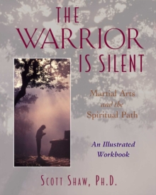 The Warrior Is Silent : Martial Arts and the Spiritual Path