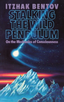 Stalking the Wild Pendulum : On the Mechanics of Consciousness