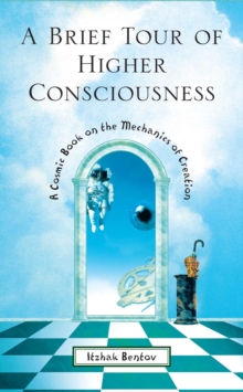 A Brief Tour of Higher Consciousness : A Cosmic Book on the Mechanics of Creation