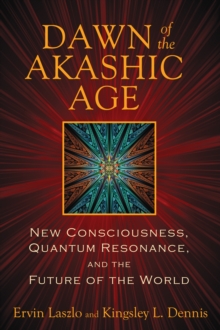 Dawn of the Akashic Age : New Consciousness, Quantum Resonance, and the Future of the World, Paperback / softback Book Dawn of the Akashic Age : New Consciousness, Quantum Resonance, and the Future of the World, Paperback / softback Book