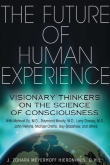 The Future of Human Experience : Visionary Thinkers on the Science of Consciousness