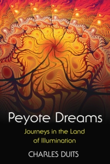 Peyote Dreams : Journeys in the Land of Illumination