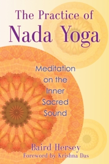 The Practice of Nada Yoga : Meditation on the Inner Sacred Sound