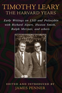 Timothy Leary: The Harvard Years : Early Writings on LSD and Psilocybin with Richard Alpert, Huston Smith, Ralph Metzner, and others