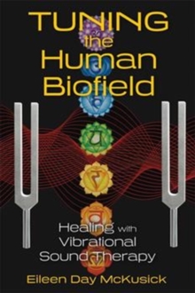 Tuning the Human Biofield : Healing with Vibrational Sound Therapy, Paperback / softback Book Tuning the Human Biofield : Healing with Vibrational Sound Therapy, Paperback / softback Book