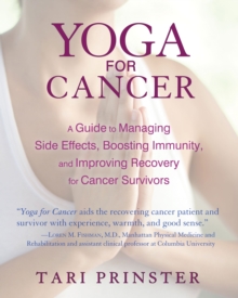 Yoga for Cancer : A Guide to Managing Side Effects, Boosting Immunity, and Improving Recovery for Cancer Survivors