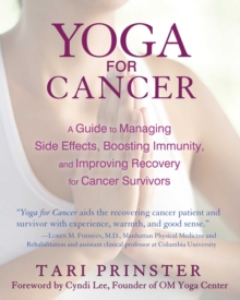 Yoga for Cancer : A Guide to Managing Side Effects, Boosting Immunity, and Improving Recovery for Cancer Survivors