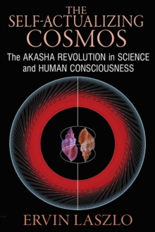 The Self-Actualizing Cosmos : The Akasha Revolution in Science and Human Consciousness