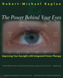 The Power Behind Your Eyes : Improving Your Eyesight with Integrated Vision Therapy