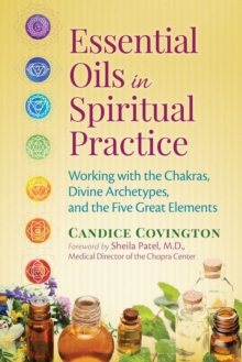 Essential Oils in Spiritual Practice : Working with the Chakras, Divine Archetypes, and the Five Great Elements