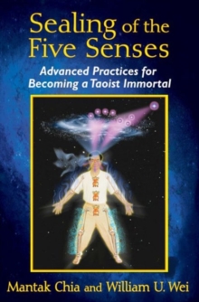 Sealing of the Five Senses : Advanced Practices for Becoming a Taoist Immortal, Paperback / softback Book Sealing of the Five Senses : Advanced Practices for Becoming a Taoist Immortal, Paperback / softback Book