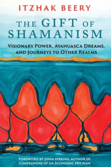 The Gift of Shamanism : Visionary Power, Ayahuasca Dreams, and Journeys to Other Realms, Paperback Book The Gift of Shamanism : Visionary Power, Ayahuasca Dreams, and Journeys to Other Realms, Paperback Book