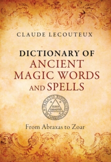 Dictionary of Ancient Magic Words and Spells : From Abraxas to Zoar