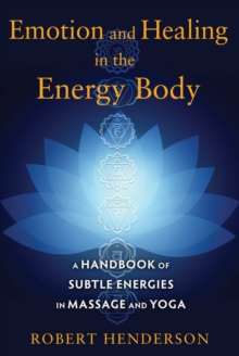 Emotion and Healing in the Energy Body : A Handbook of Subtle Energies in Massage and Yoga