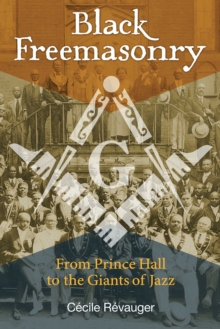 Black Freemasonry : From Prince Hall to the Giants of Jazz