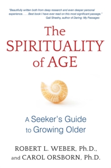 The Spirituality of Age : A Seeker's Guide to Growing Older