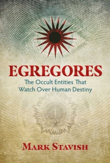 Egregores : The Occult Entities That Watch Over Human Destiny